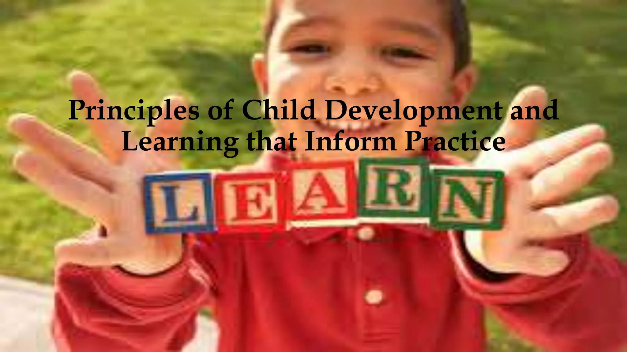Principles of Child Development and
Learning that Inform Practice
 