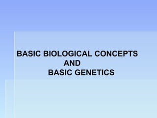 BASIC BIOLOGICAL CONCEPTS
AND
BASIC GENETICS
 