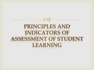  
PRINCIPLES AND 
INDICATORS OF 
ASSESSMENT OF STUDENT 
LEARNING 
 
