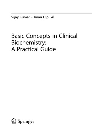 Vijay Kumar • Kiran Dip Gill
Basic Concepts in Clinical
Biochemistry:
A Practical Guide
 