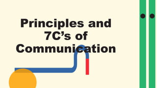 Principles and
7C’s of
Communication
 