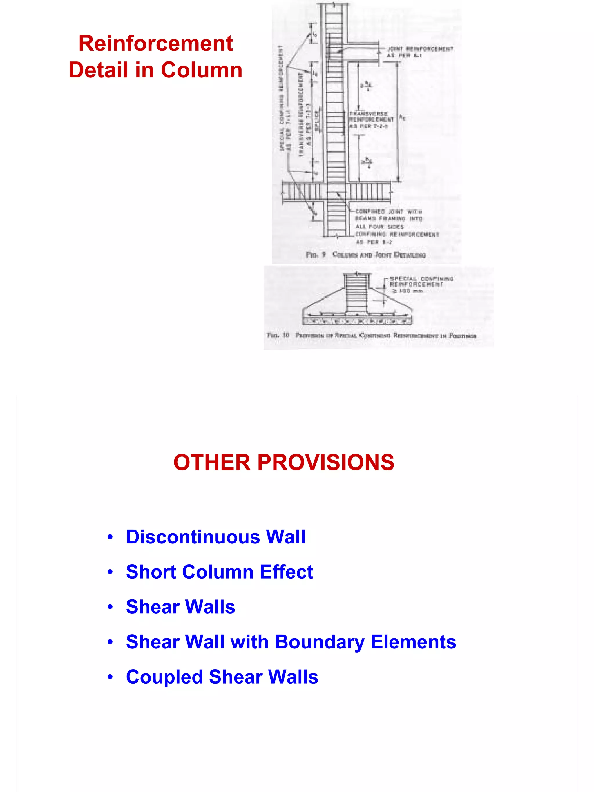 Reinforcement
Detail in Column




         OTHER PROVISIONS


   • Discontinuous Wall
   • Short Column Effect
   • Shear Walls
   • Shear Wall with Boundary Elements
   • Coupled Shear Walls
 