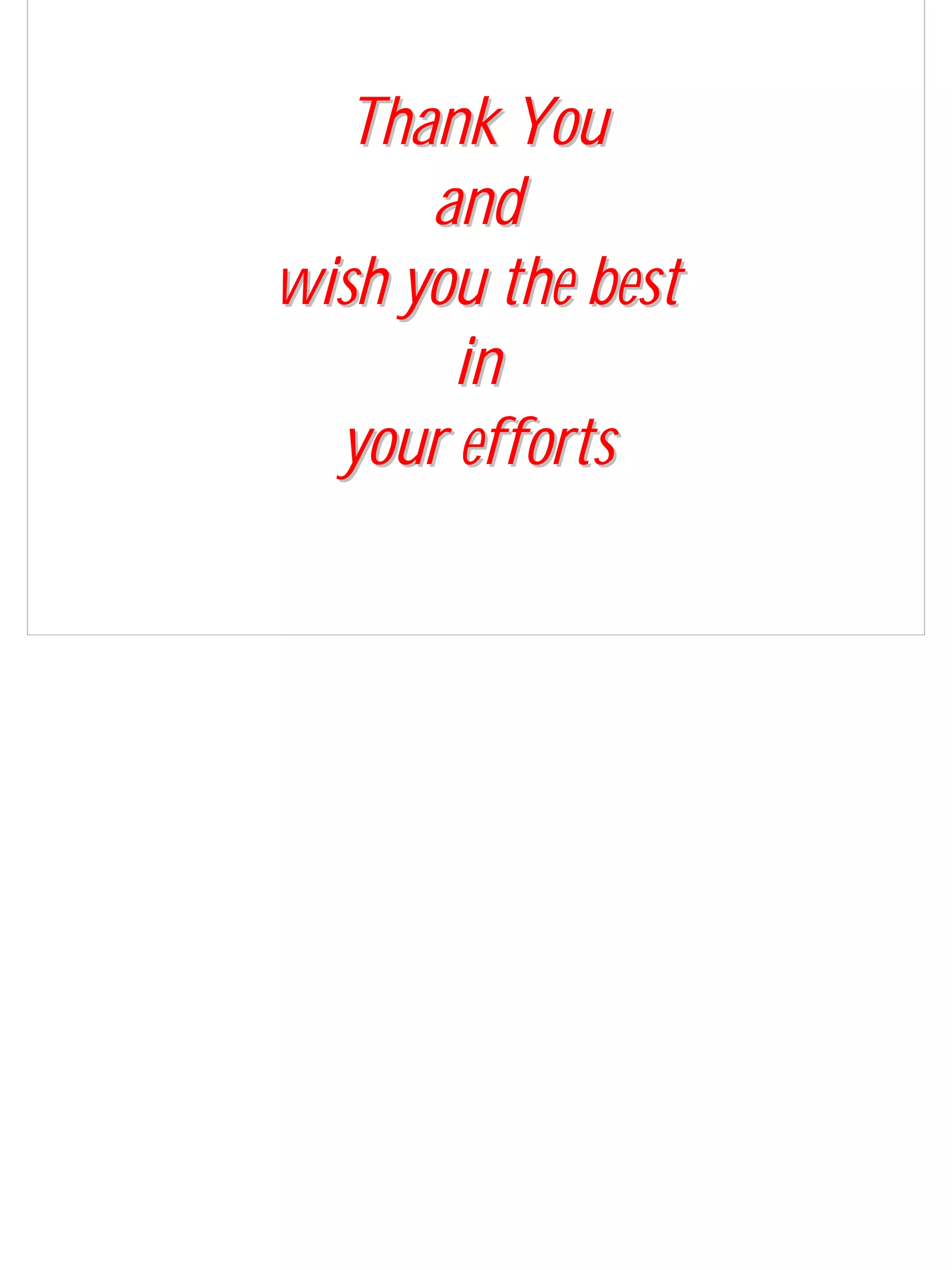 Thank You
      and
wish you the best
       in
  your efforts
 