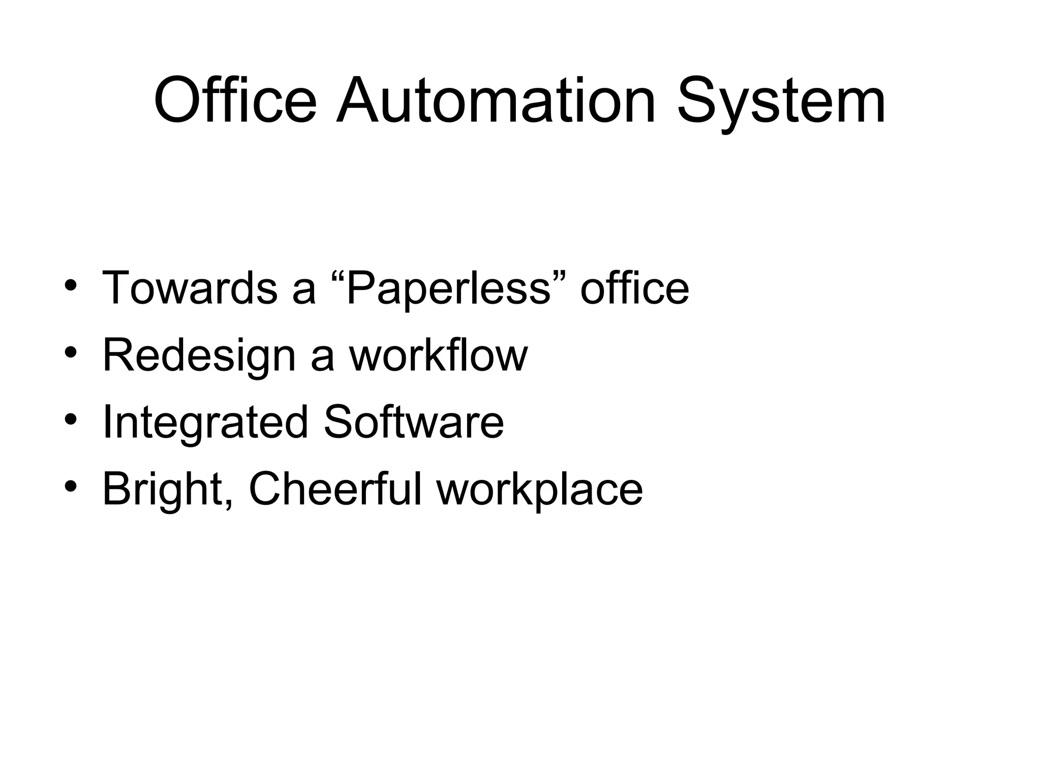 Office Automation System
• Towards a “Paperless” office
• Redesign a workflow
• Integrated Software
• Bright, Cheerful workplace
 