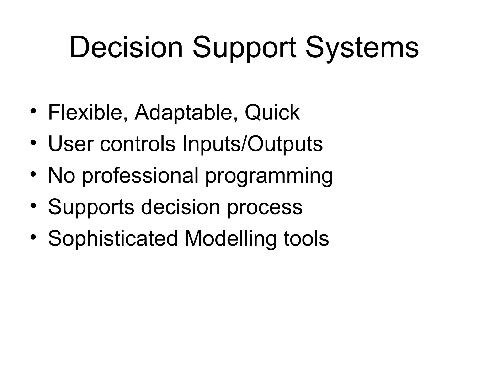 Decision Support Systems
• Flexible, Adaptable, Quick
• User controls Inputs/Outputs
• No professional programming
• Supports decision process
• Sophisticated Modelling tools
 