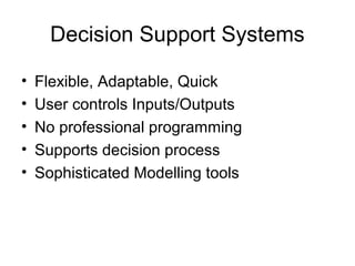 Decision Support Systems
• Flexible, Adaptable, Quick
• User controls Inputs/Outputs
• No professional programming
• Supports decision process
• Sophisticated Modelling tools
 