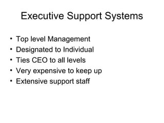 Executive Support Systems
• Top level Management
• Designated to Individual
• Ties CEO to all levels
• Very expensive to keep up
• Extensive support staff
 
