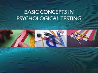 BASIC CONCEPTS IN
PSYCHOLOGICAL TESTING
 