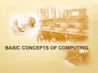 BASIC CONCEPTS OF COMPUTING
 