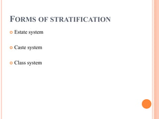 FORMS OF STRATIFICATION
 Estate system
 Caste system
 Class system
 