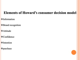 Elements of Howard’s consumer decision model
Information
Brand recognition
Attitude
Confidence
Intention
purchase
 