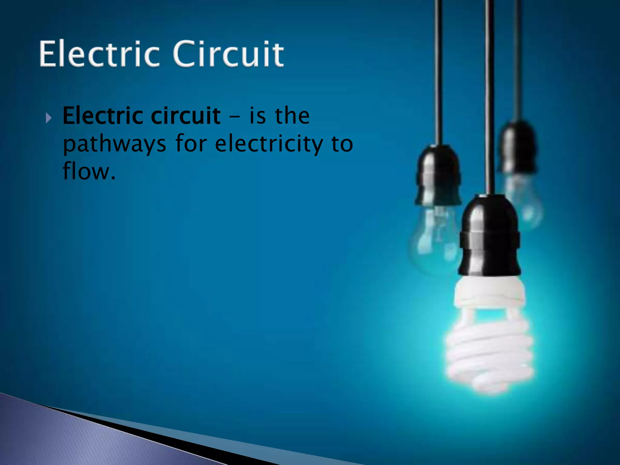  Electric circuit - is the
pathways for electricity to
flow.
 