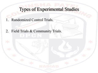 Types of Experimental Studies
1. Randomized Control Trials.
2. Field Trials & Community Trials.
 
