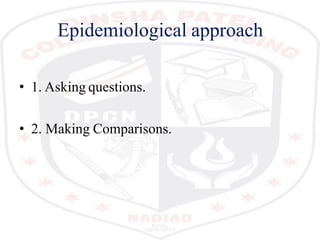 Epidemiological approach
• 1. Asking questions.
• 2. Making Comparisons.
 