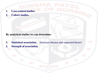 1. Case-control studies.
2. Cohort studies.
By analytical studies we can determine-
1. Statistical association. (between disease and suspected factor)
2. Strength of association.
 