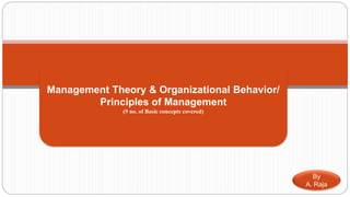 By
A. Raja
Management Theory & Organizational Behavior/
Principles of Management
(9 no. of Basic concepts covered)
 