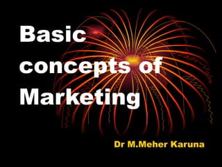 Basic concepts of Marketing Dr M.Meher Karuna 