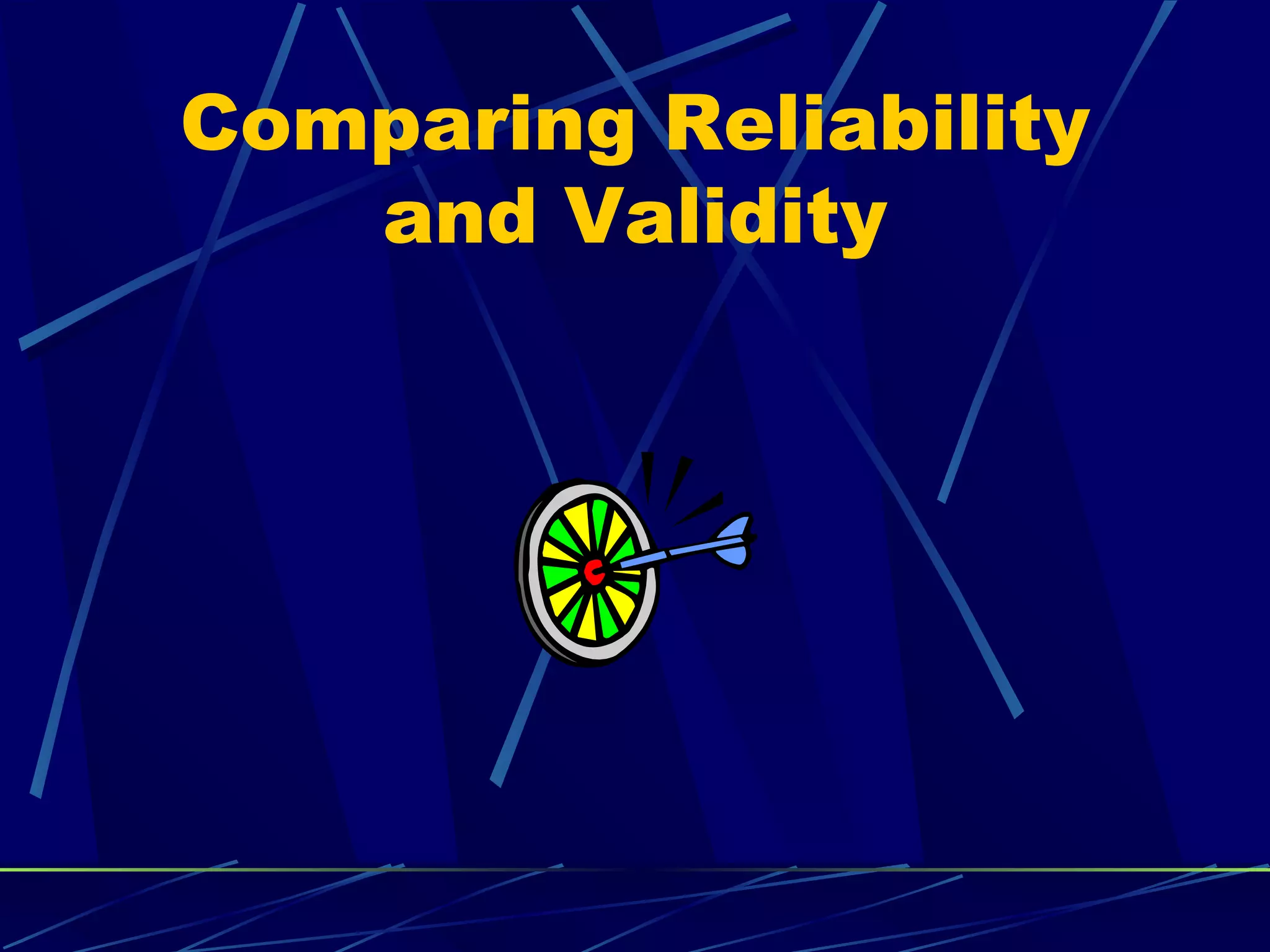 Comparing Reliability
   and Validity
 