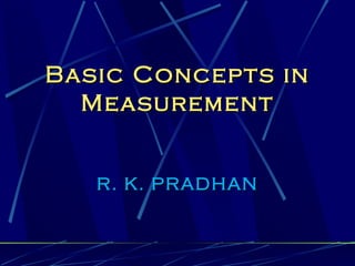 Basic Concepts in
  Measurement


   R. K. PRADHAN
 
