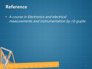 Reference
• A course in Electronics and electrical
measurements and instrumentation by J.b gupta
23
 