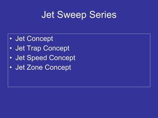 Jet Sweep Series Jet Concept Jet Trap Concept Jet Speed Concept Jet Zone Concept 