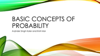 BASIC CONCEPTS OF
PROBABILITY
Avjinder Singh Kaler and Kristi Mai
 