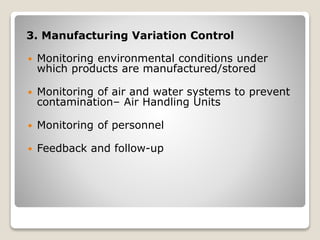 3. Manufacturing Variation Control
 Monitoring environmental conditions under
which products are manufactured/stored
 Monitoring of air and water systems to prevent
contamination– Air Handling Units
 Monitoring of personnel
 Feedback and follow-up
 