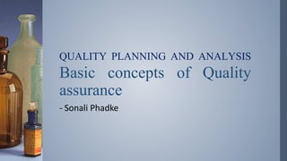 - Sonali Phadke
QUALITY PLANNING AND ANALYSIS
Basic concepts of Quality
assurance
 