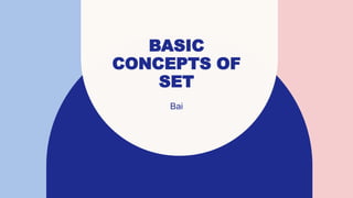 BASIC
CONCEPTS OF
SET
Bai
 