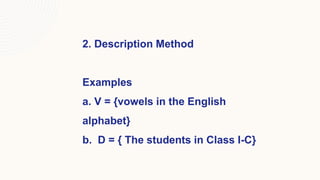 2. Description Method
Examples
a. V = {vowels in the English
alphabet}
b. D = { The students in Class I-C}
 