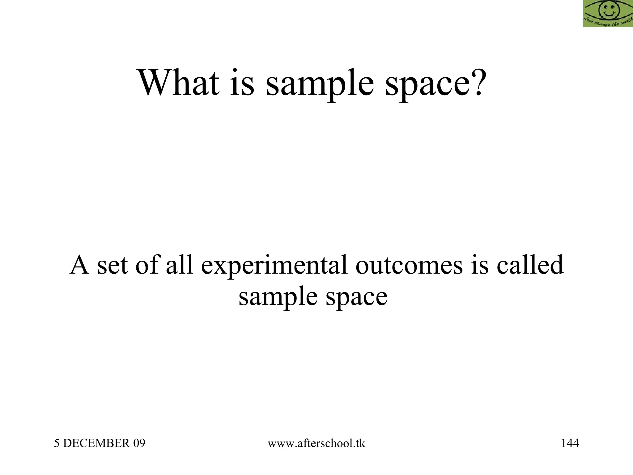What is sample space?  A set of all experimental outcomes is called sample space  