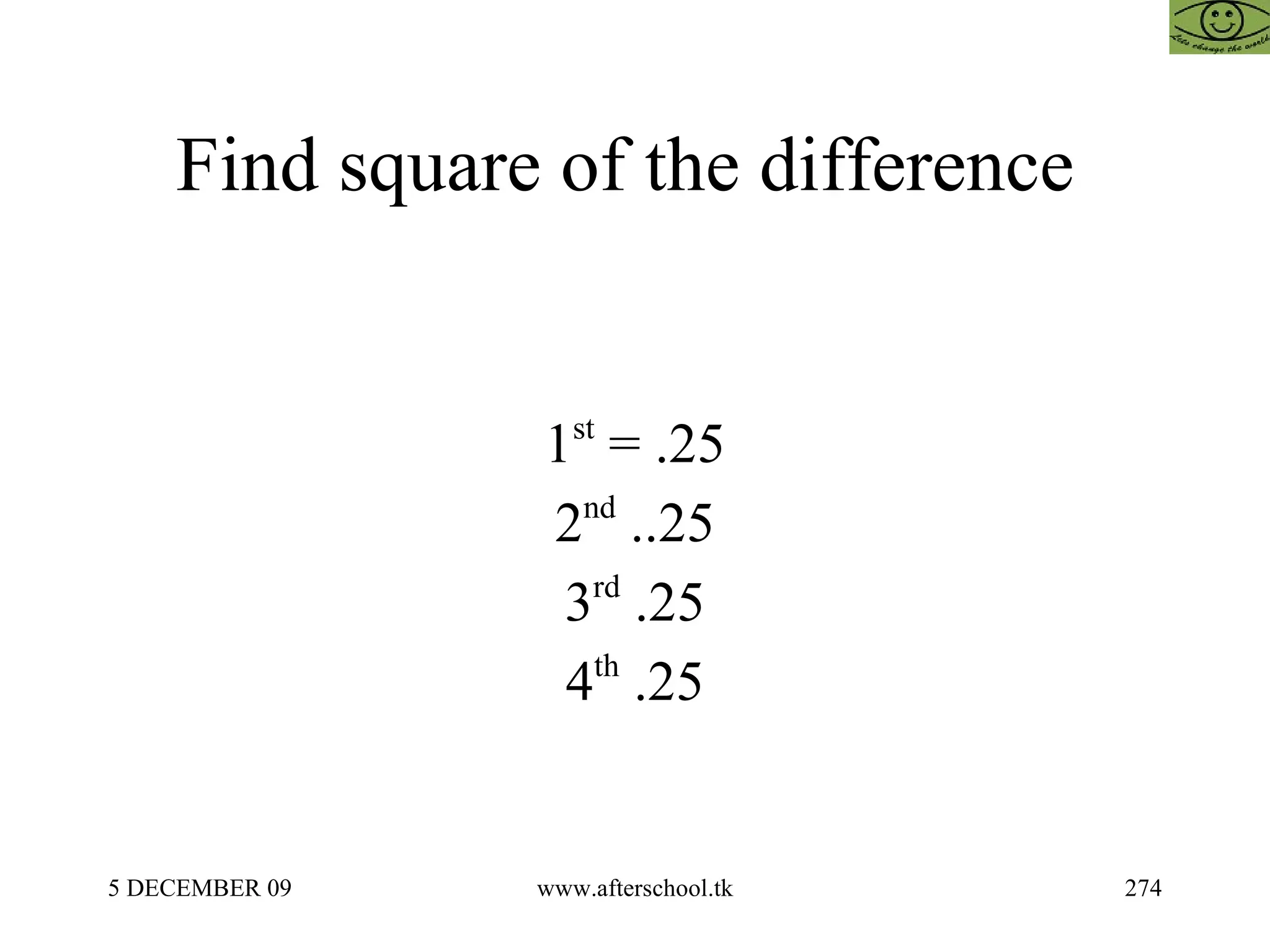 Find square of the difference  1 st  = .25 2 nd  ..25 3 rd  .25 4 th  .25 