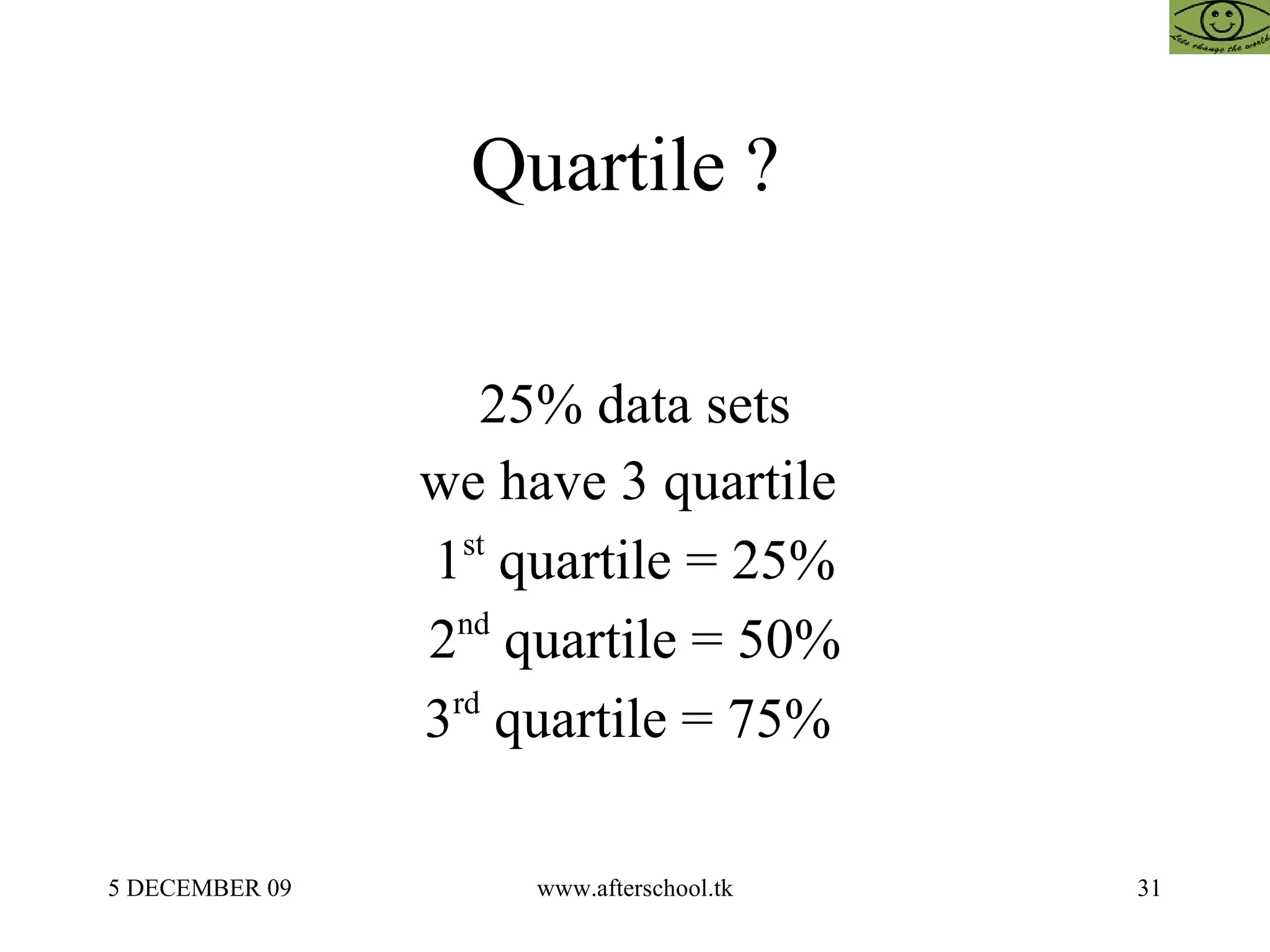 Quartile ?  25% data sets we have 3 quartile  1 st  quartile = 25% 2 nd  quartile = 50% 3 rd  quartile = 75%  
