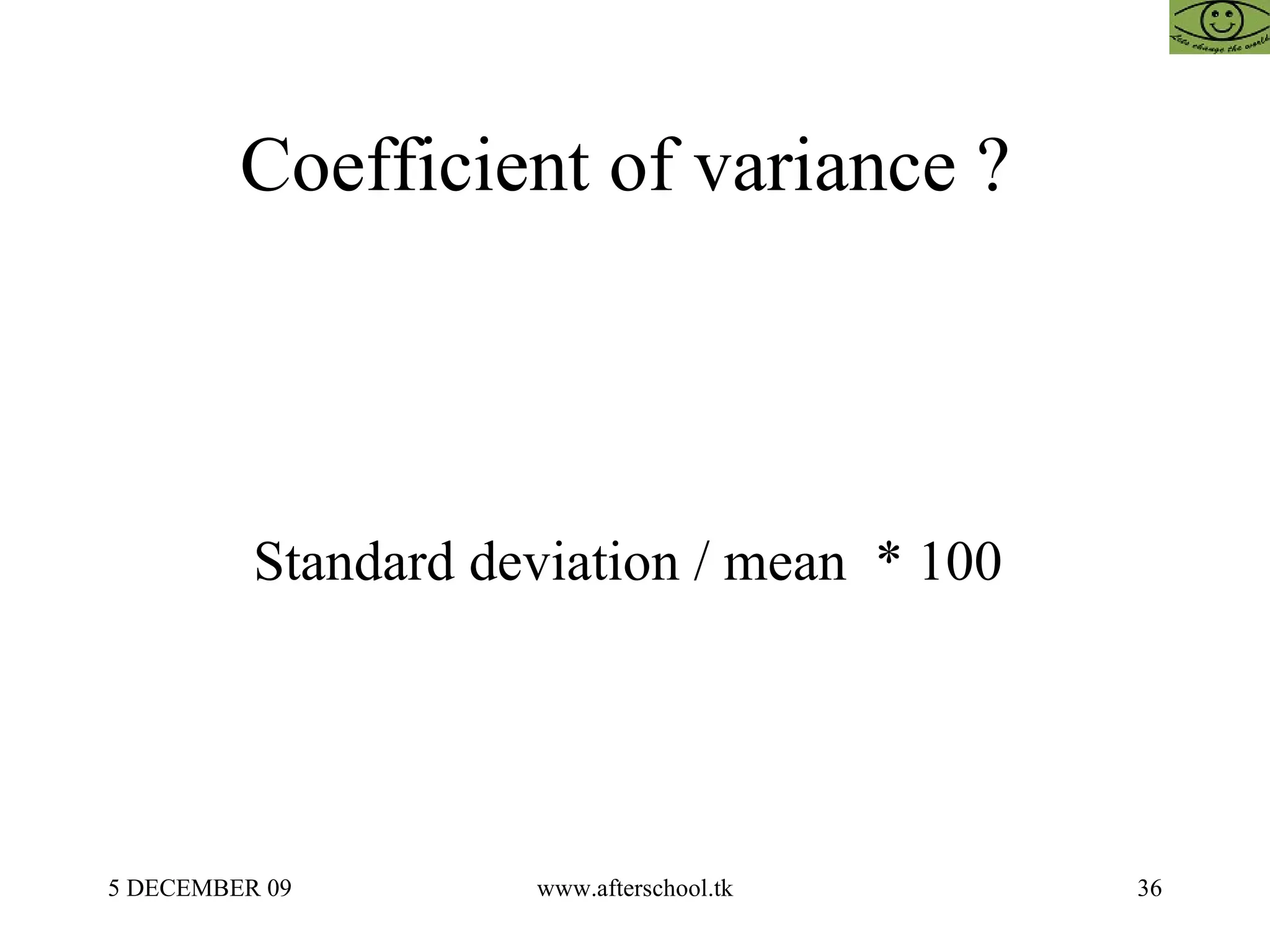 Coefficient of variance ?  Standard deviation / mean  * 100  