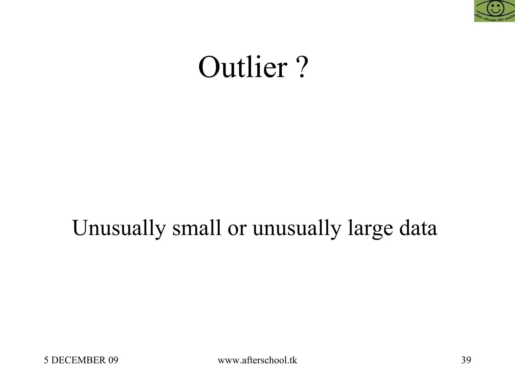 Outlier ?  Unusually small or unusually large data  