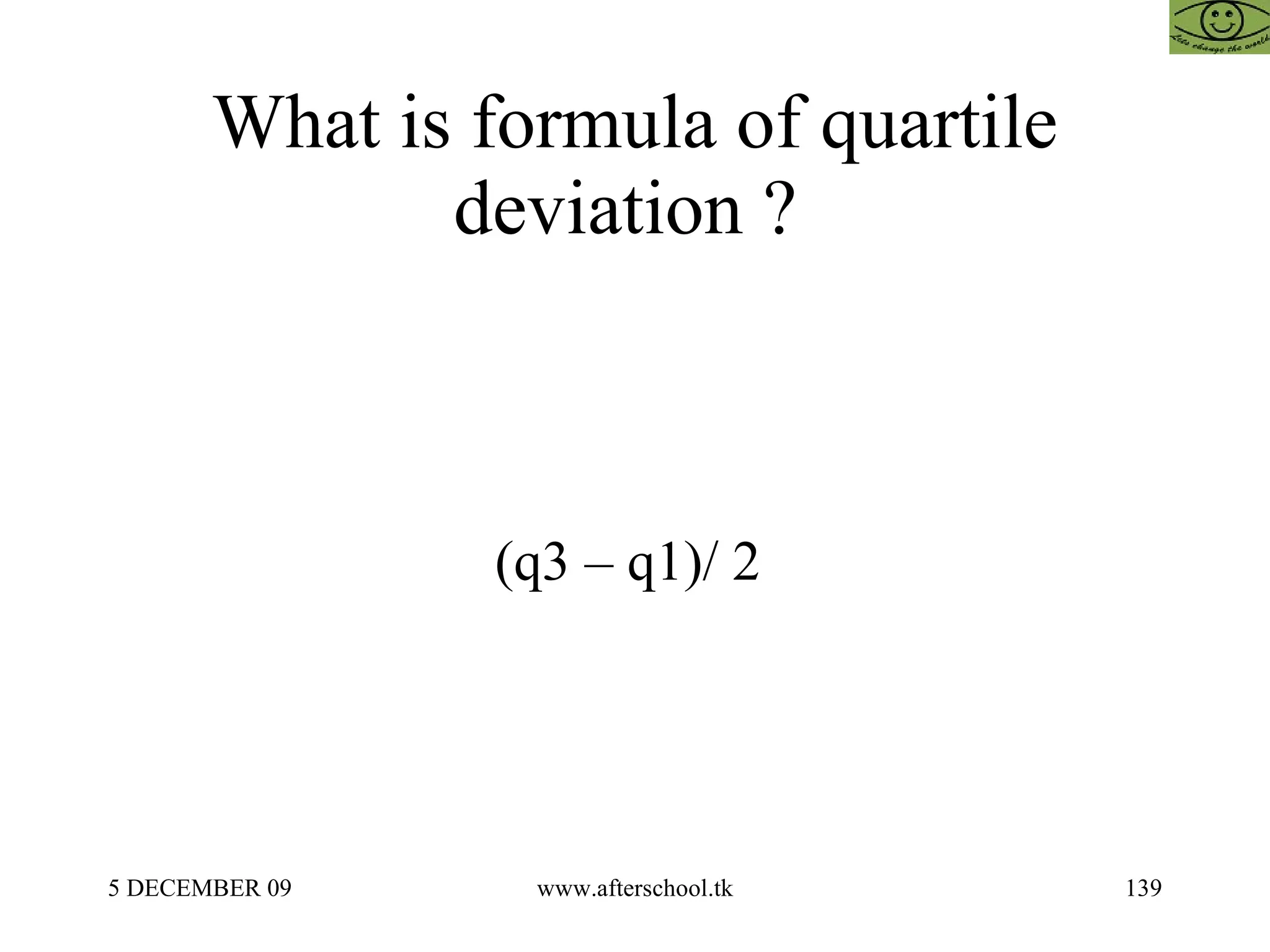 What is formula of quartile deviation ?  (q3 – q1)/ 2  
