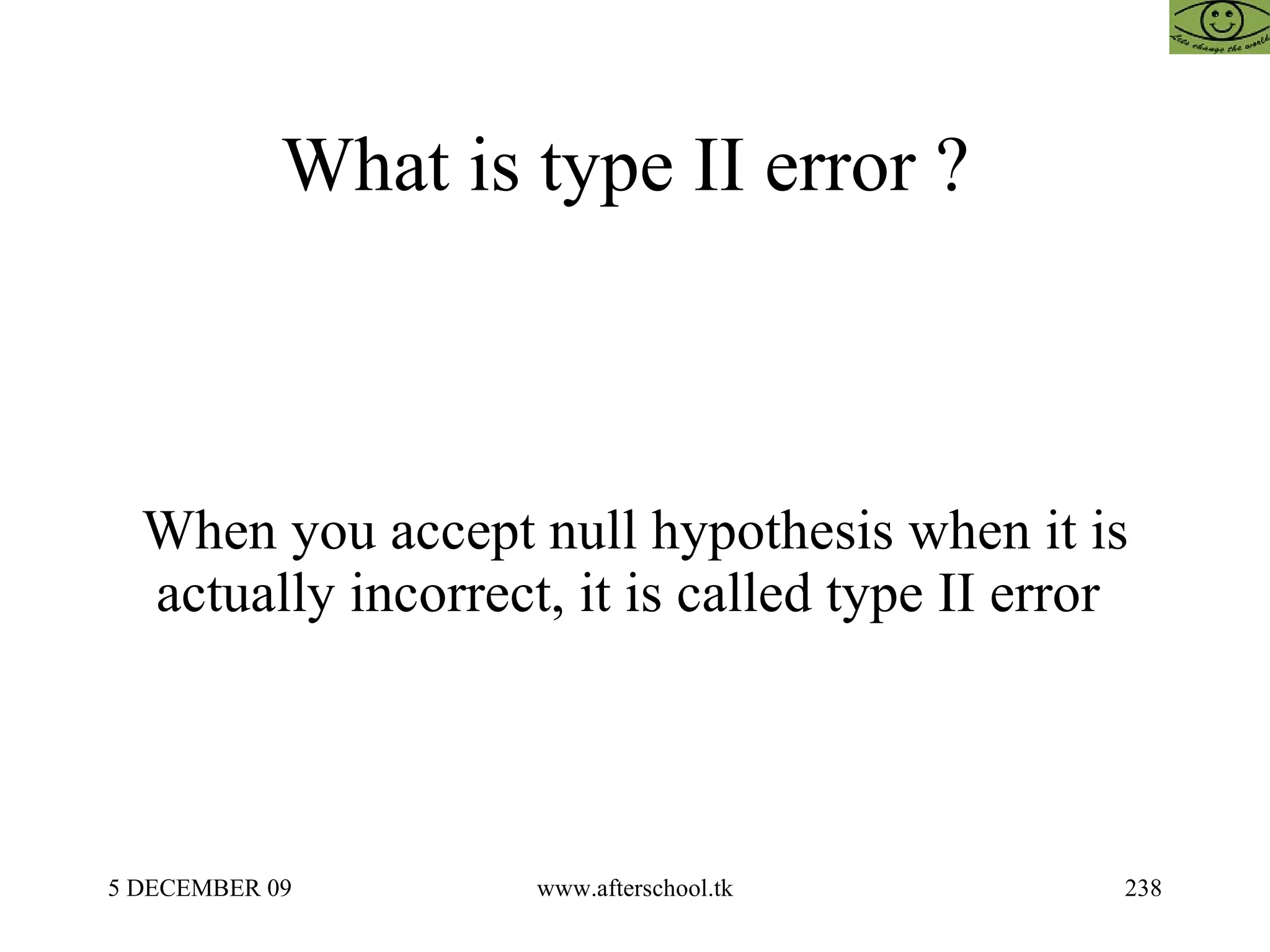What is type II error ?  When you accept null hypothesis when it is actually incorrect, it is called type II error  