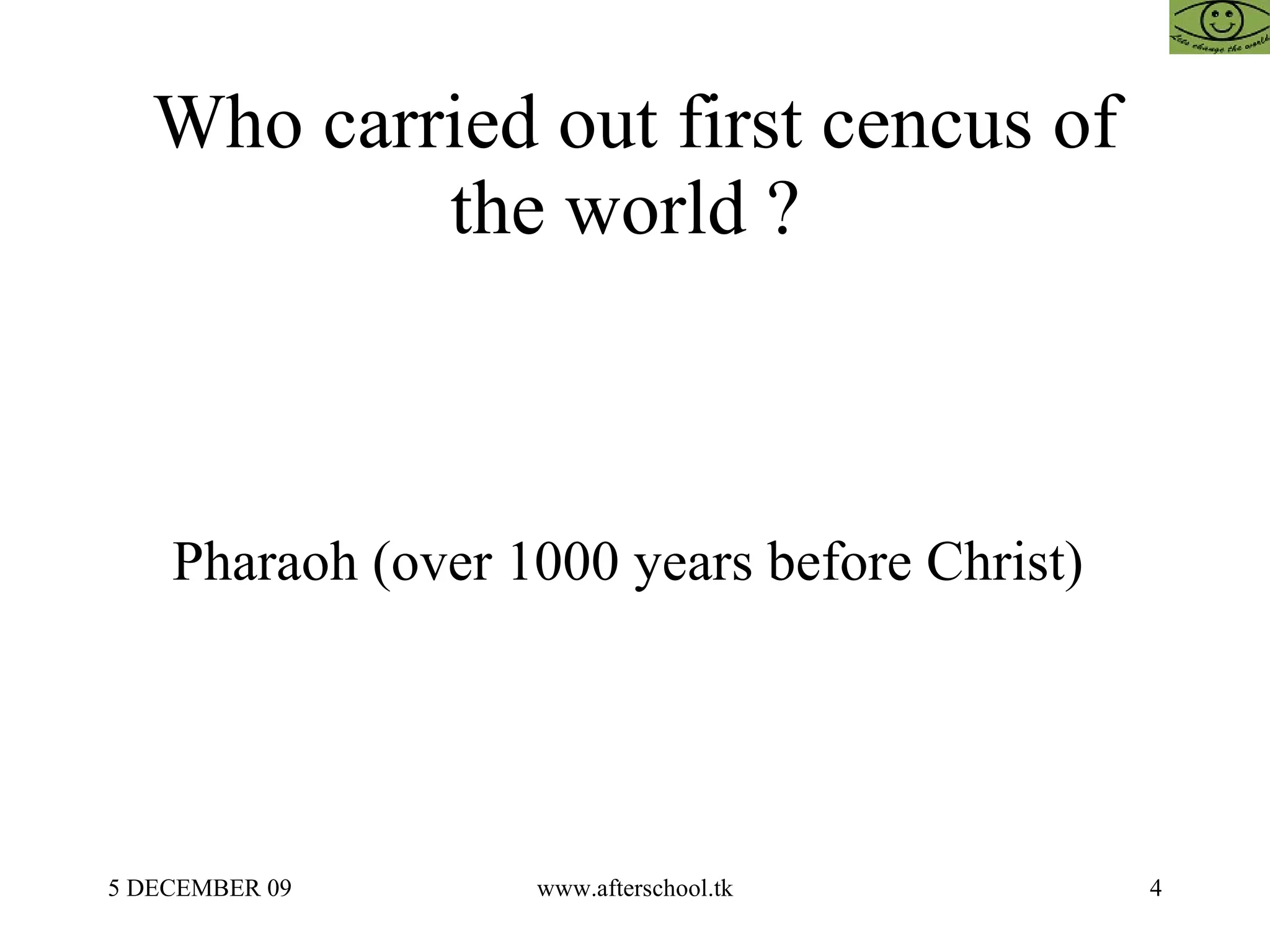 Who carried out first cencus of the world ?  Pharaoh (over 1000 years before Christ)  