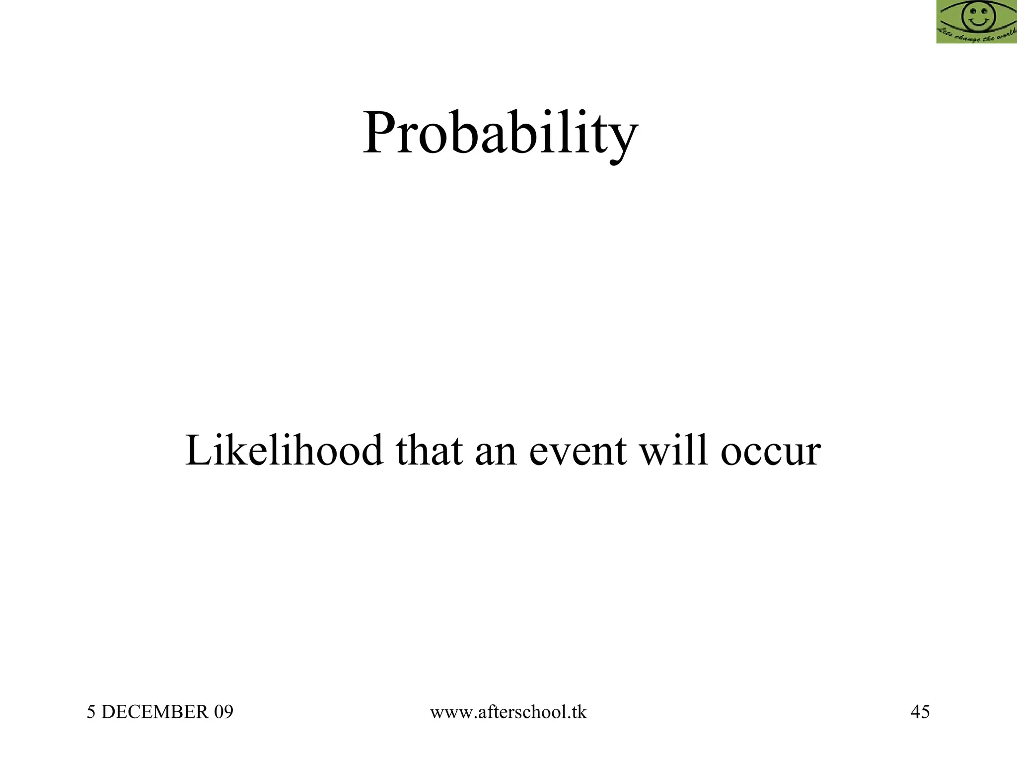 Probability  Likelihood that an event will occur  