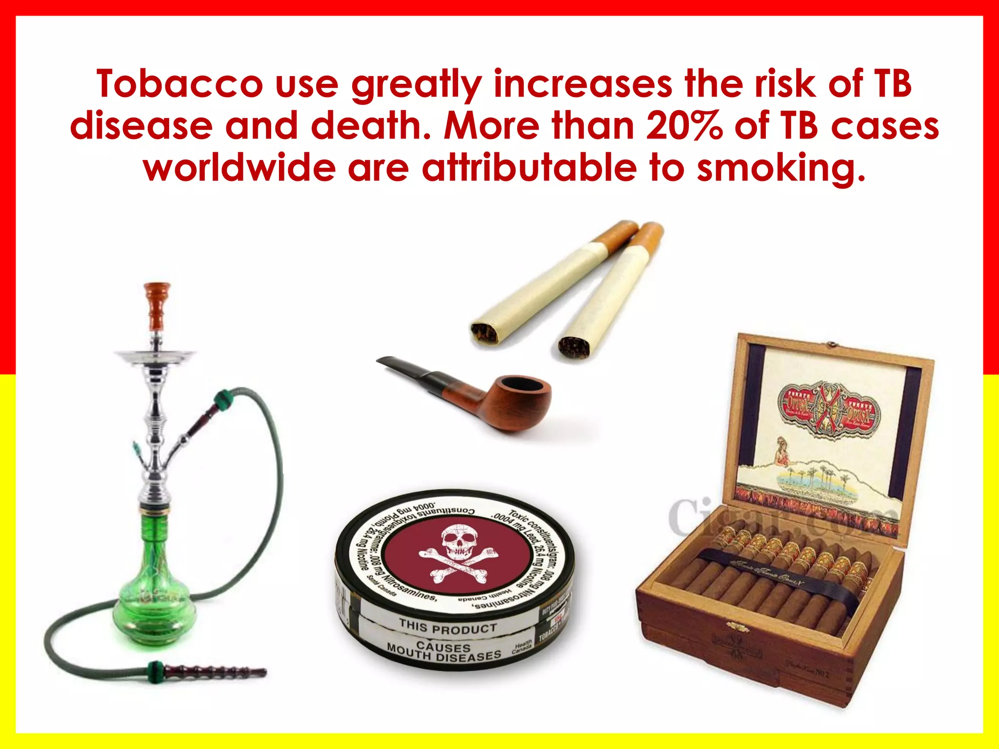 Tobacco use greatly increases the risk of TB disease and death. More than 20% of TB cases worldwide are attributable to smoking.  