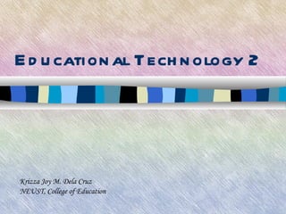 Educational Technology 2 Krizza Joy M. Dela Cruz NEUST, College of Education 