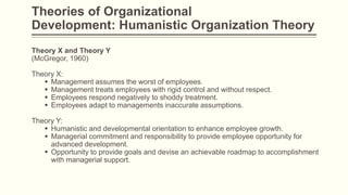 Theories of Organizational
Development: Humanistic Organization Theory
Theory X and Theory Y
(McGregor, 1960)
Theory X:
 ...