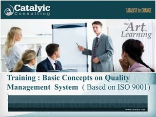 Training : Basic Concepts on Quality
Management System ( Based on ISO 9001)
)
 