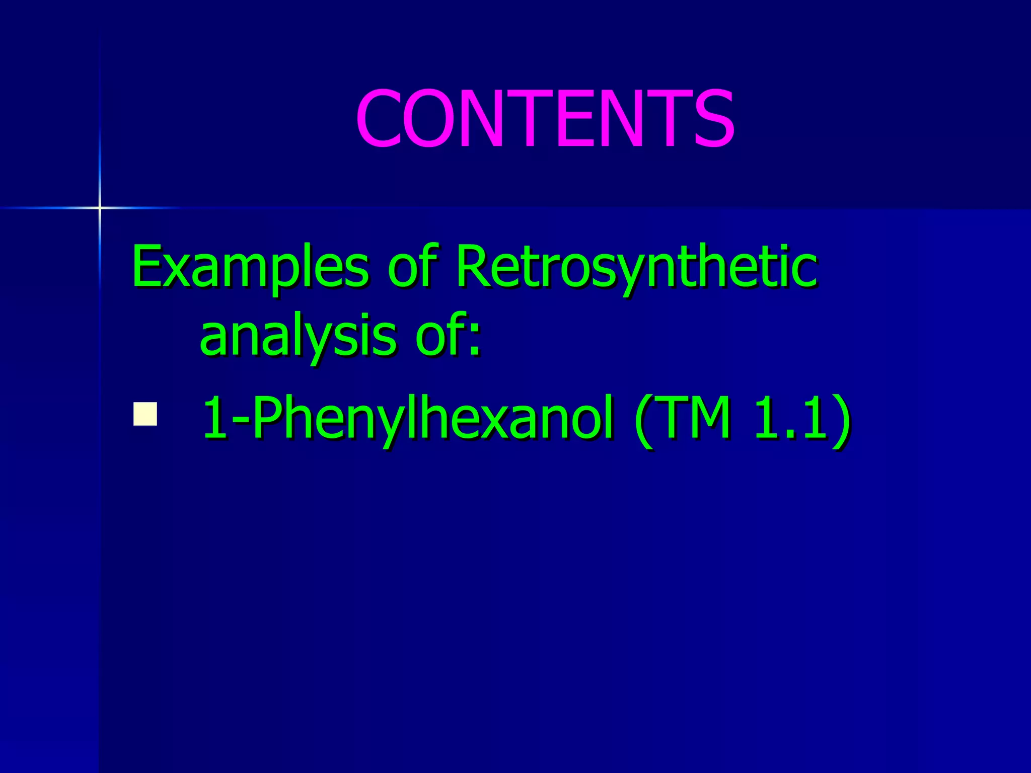 CONTENTS Examples of Retrosynthetic analysis of: 1-Phenylhexanol (TM 1.1) 