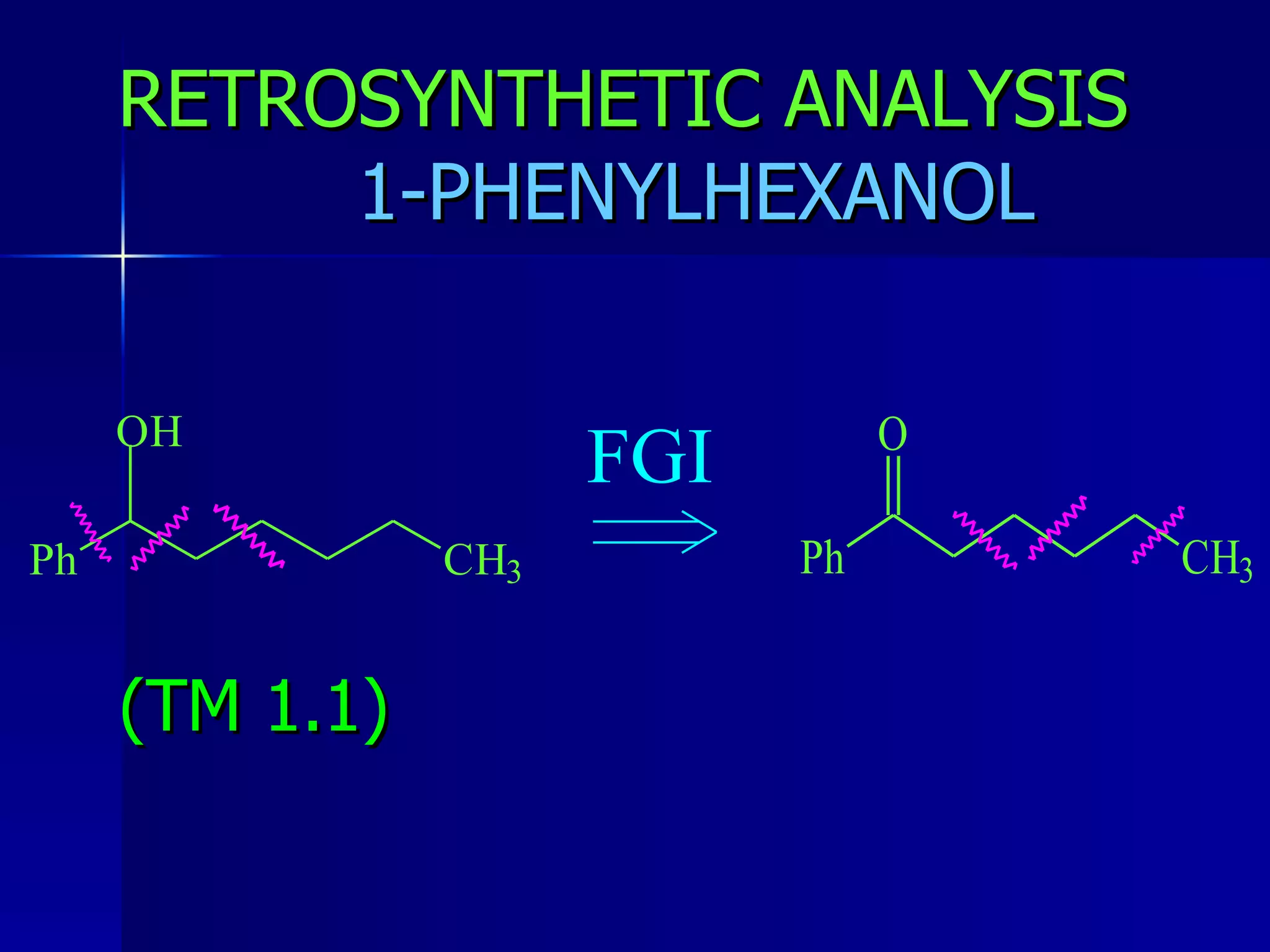 RETROSYNTHETIC ANALYSIS     1-PHENYLHEXANOL (TM 1.1) 