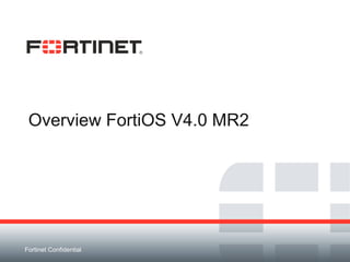 Fortinet Confidential
Overview FortiOS V4.0 MR2
 