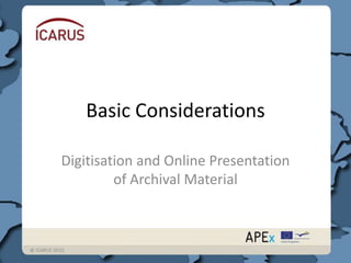 Basic Considerations

Digitisation and Online Presentation
         of Archival Material
 