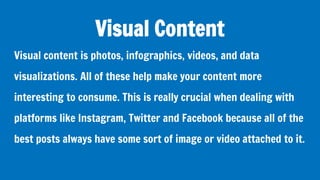 Visual Content
Visual content is photos, infographics, videos, and data
visualizations. All of these help make your conten...