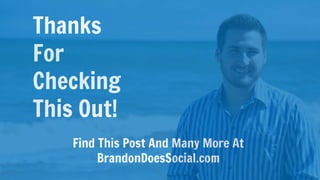 Thanks
For
Checking
This Out!
Find This Post And Many More At
BrandonDoesSocial.com
 