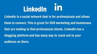 LinkedIn
LinkedIn is a social network that is for professionals and allows
them to connect. This is great for B2B marketin...